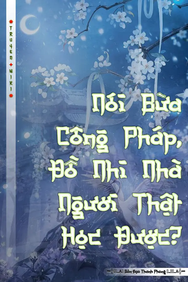 Truyện Nói Bừa Công Pháp, Đồ Nhi Nhà Ngươi Thật Học Được?