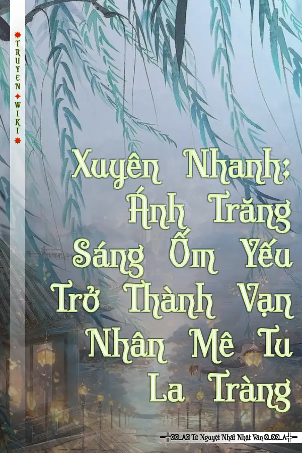 Xuyên Nhanh: Ánh Trăng Sáng Ốm Yếu Trở Thành Vạn Nhân Mê Tu La Tràng