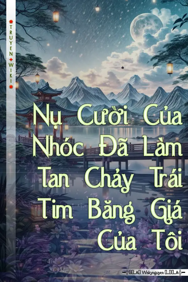 Nụ Cười Của Nhóc Đã Làm Tan Chảy Trái Tim Băng Giá Của Tôi