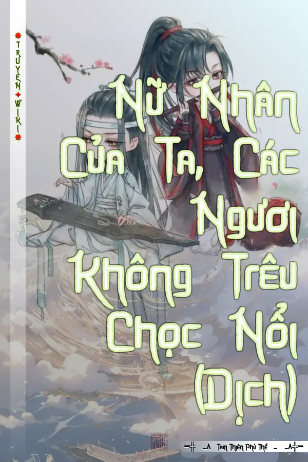 Truyện Nữ Nhân Của Ta, Các Ngươi Không Trêu Chọc Nổi (Dịch)