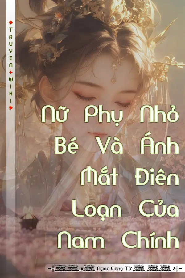 Truyện Nữ Phụ Nhỏ Bé Và Ánh Mắt Điên Loạn Của Nam Chính