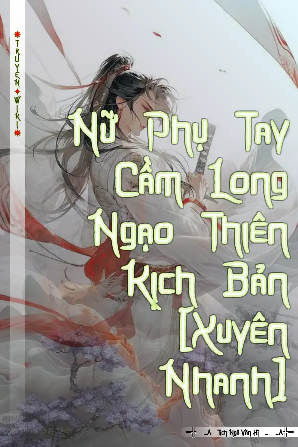 Truyện Nữ Phụ Tay Cầm Long Ngạo Thiên Kịch Bản [Xuyên Nhanh]