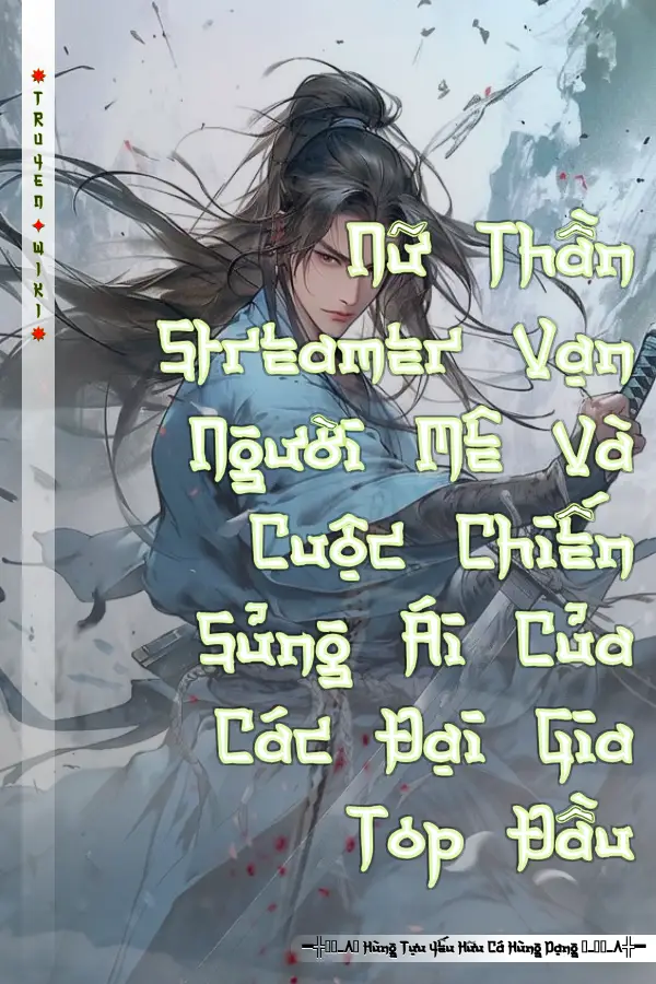 Nữ Thần Streamer Vạn Người Mê Và Cuộc Chiến Sủng Ái Của Các Đại Gia Top Đầu