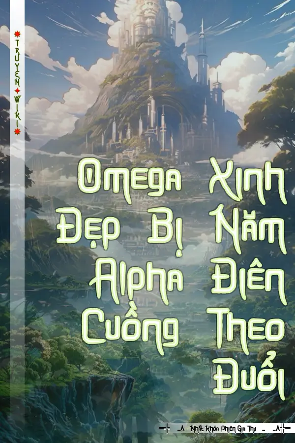 Omega Xinh Đẹp Bị Năm Alpha Điên Cuồng Theo Đuổi