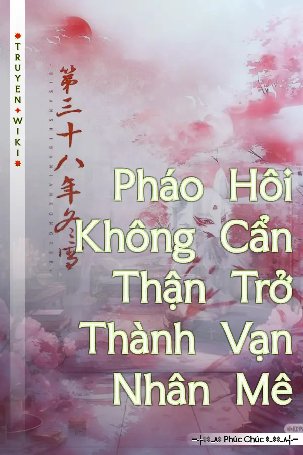 Pháo Hôi Không Cẩn Thận Trở Thành Vạn Nhân Mê