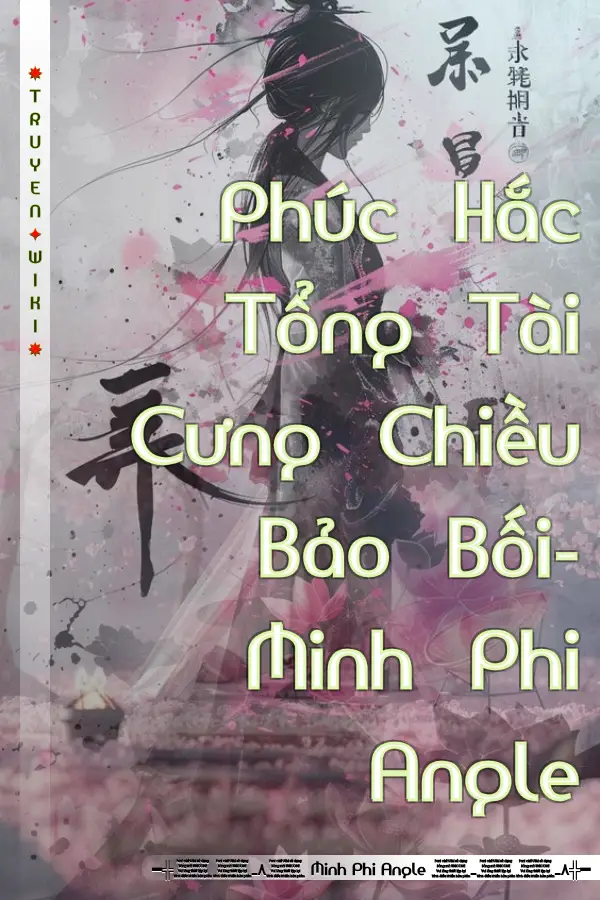 Truyện Phúc Hắc Tổng Tài Cưng Chiều Bảo Bối- Minh Phi Angle