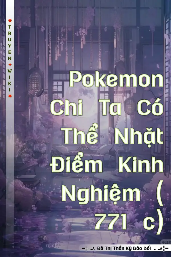 Truyện Pokemon Chi Ta Có Thể Nhặt Điểm Kinh Nghiệm ( 771 c)