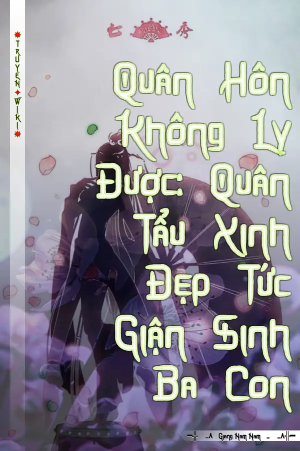 Quân Hôn Không Ly Được: Quân Tẩu Xinh Đẹp Tức Giận Sinh Ba Con