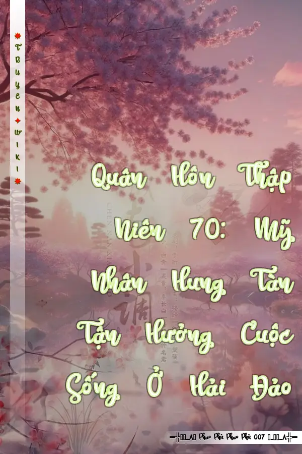 Quân Hôn Thập Niên 70: Mỹ Nhân Hung Tàn Tận Hưởng Cuộc Sống Ở Hải Đảo
