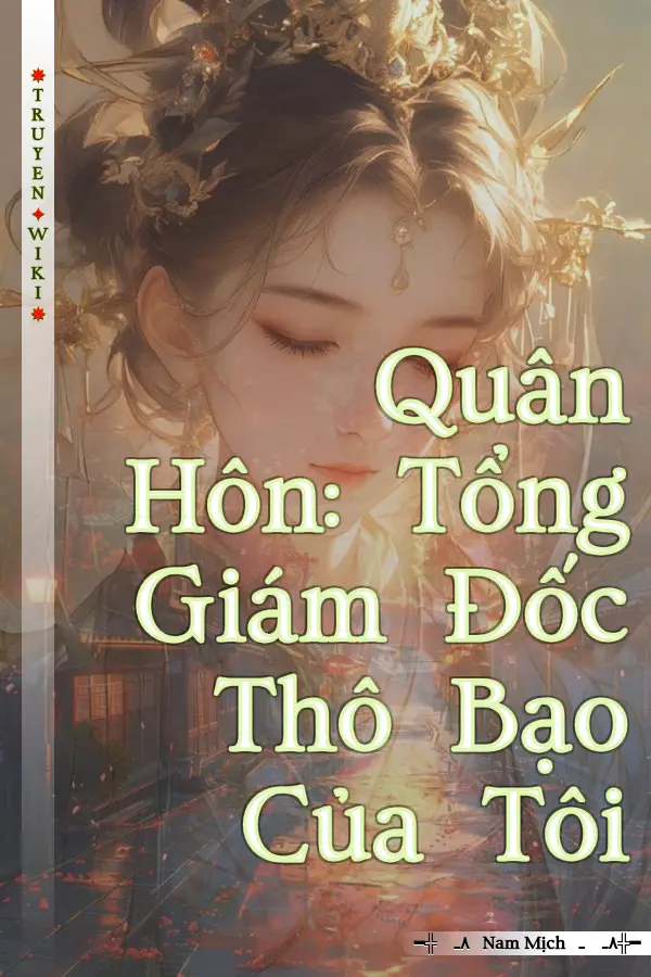 Quân Hôn: Tổng Giám Đốc Thô Bạo Của Tôi