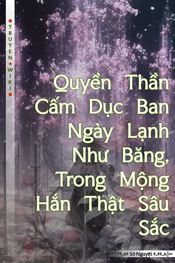 Quyền Thần Cấm Dục Ban Ngày Lạnh Như Băng, Trong Mộng Hắn Thật Sâu Sắc