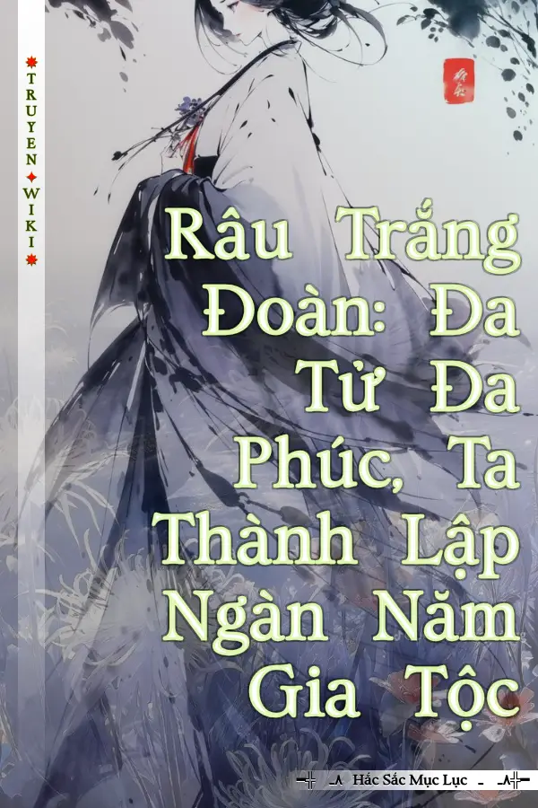 Râu Trắng Đoàn: Đa Tử Đa Phúc, Ta Thành Lập Ngàn Năm Gia Tộc