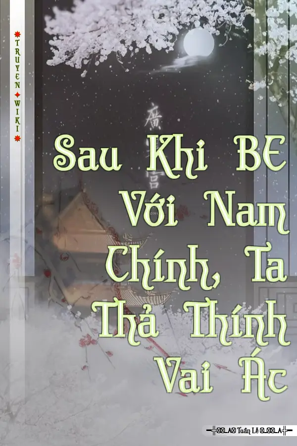 Truyện Sau Khi BE Với Nam Chính, Ta Thả Thính Vai Ác