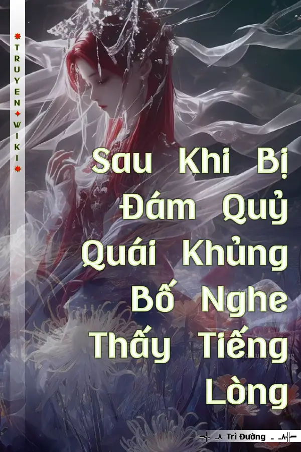 Sau Khi Bị Đám Quỷ Quái Khủng Bố Nghe Thấy Tiếng Lòng