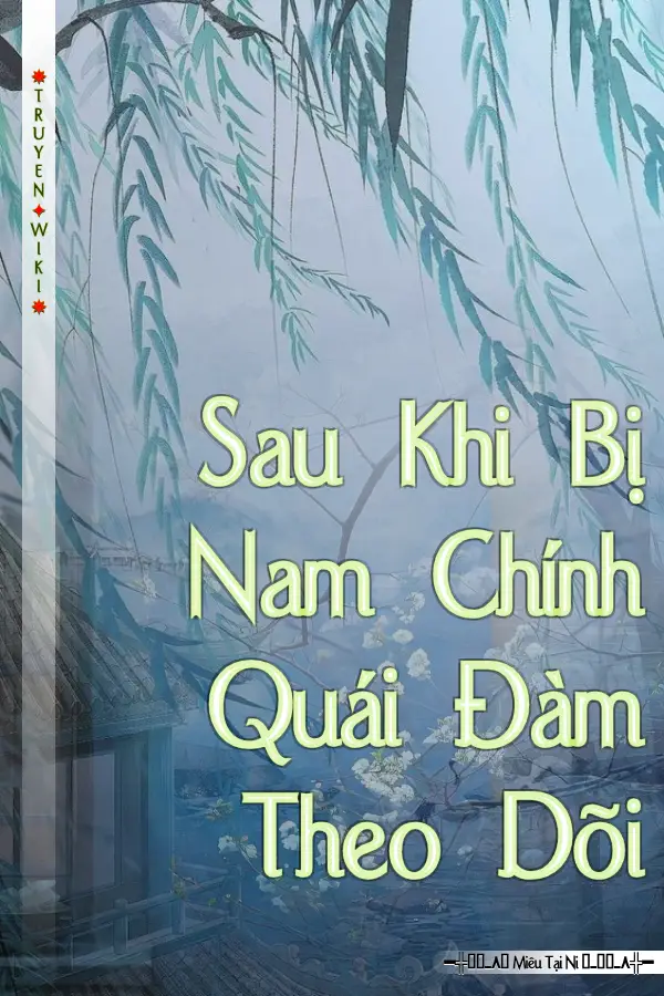 Sau Khi Bị Nam Chính Quái Đàm Theo Dõi