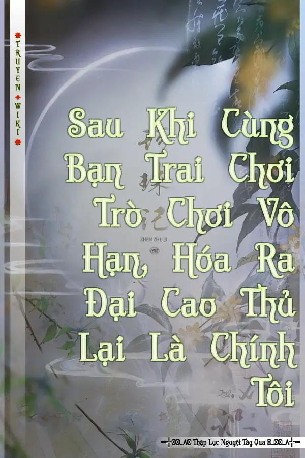 Sau Khi Cùng Bạn Trai Chơi Trò Chơi Vô Hạn, Hóa Ra Đại Cao Thủ Lại Là Chính Tôi