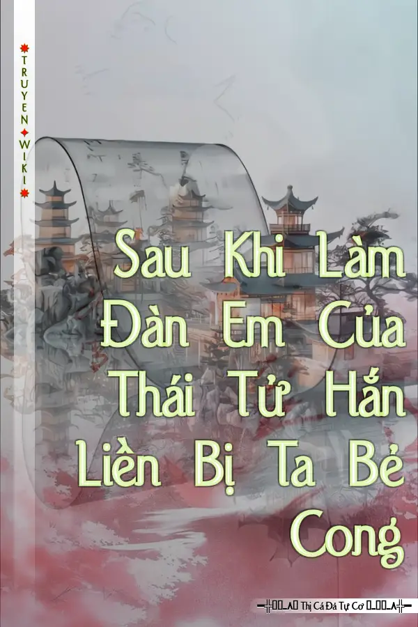 Truyện Sau Khi Làm Đàn Em Của Thái Tử Hắn Liền Bị Ta Bẻ Cong