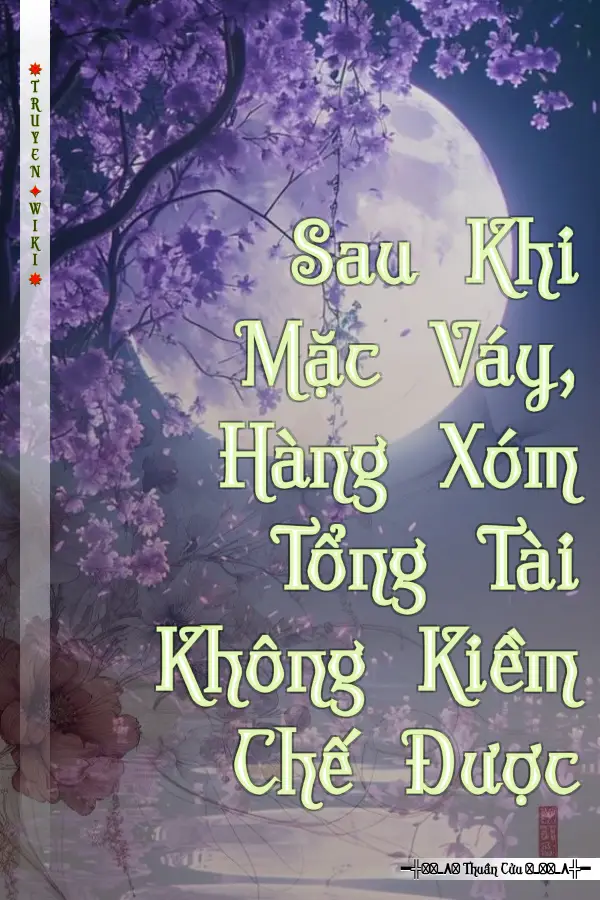 Sau Khi Mặc Váy, Hàng Xóm Tổng Tài Không Kiềm Chế Được