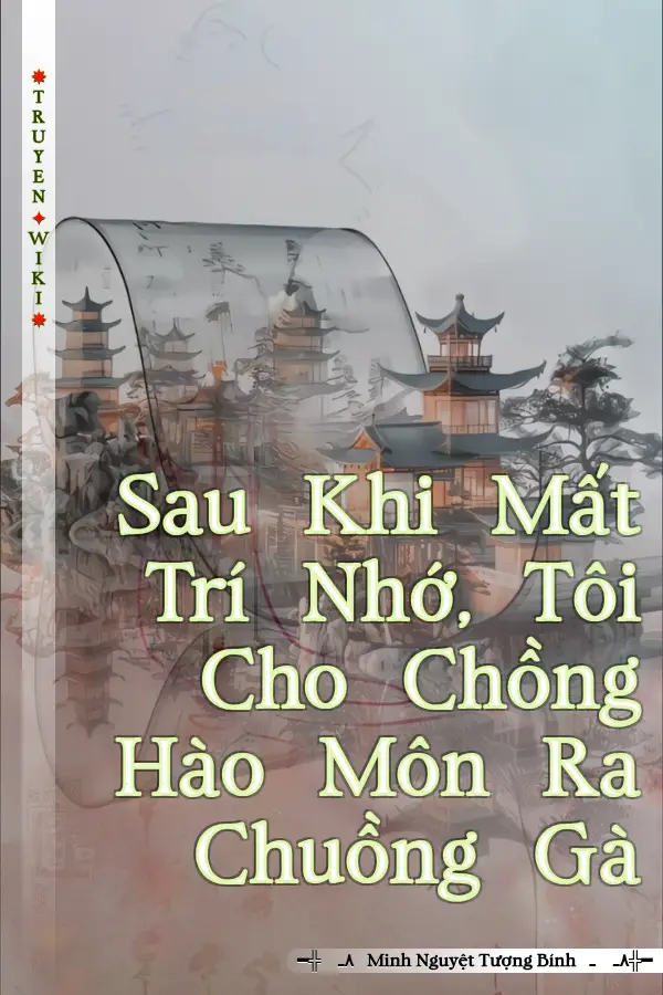 Truyện Sau Khi Mất Trí Nhớ, Tôi Cho Chồng Hào Môn Ra Chuồng Gà