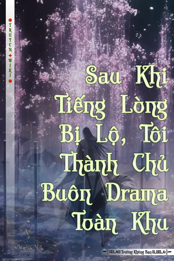 Sau Khi Tiếng Lòng Bị Lộ, Tôi Thành Chủ Buôn Drama Toàn Khu