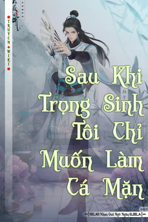 Sau Khi Trọng Sinh Tôi Chỉ Muốn Làm Cá Mặn