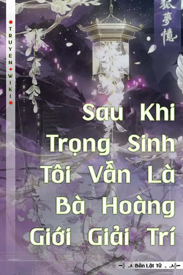 Truyện Sau Khi Trọng Sinh Tôi Vẫn Là Bà Hoàng Giới Giải Trí