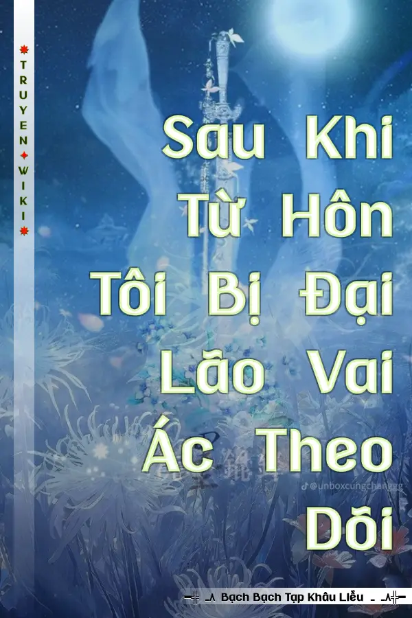 Sau Khi Từ Hôn Tôi Bị Đại Lão Vai Ác Theo Dõi