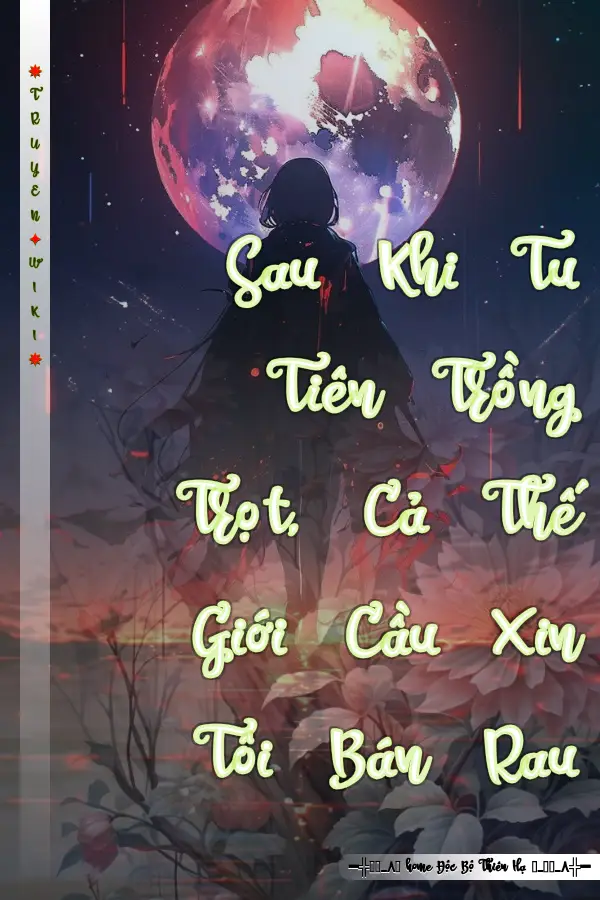 Truyện Sau Khi Tu Tiên Trồng Trọt, Cả Thế Giới Cầu Xin Tôi Bán Rau