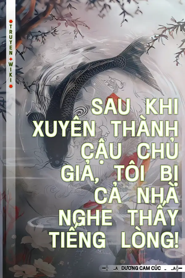 Sau Khi Xuyên Thành Cậu Chủ Giả, Tôi Bị Cả Nhà Nghe Thấy Tiếng Lòng!