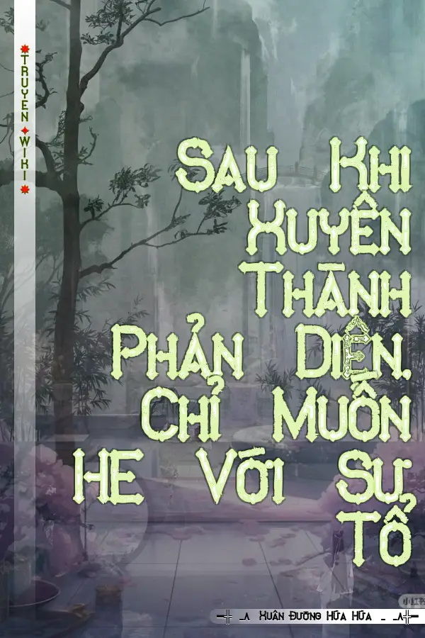 Truyện Sau Khi Xuyên Thành Phản Diện, Chỉ Muốn HE Với Sư Tổ