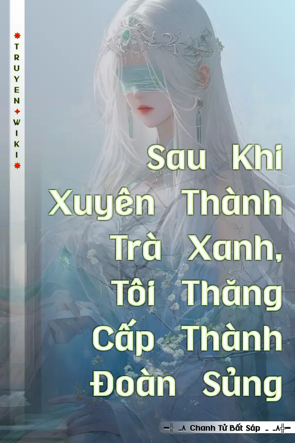 Sau Khi Xuyên Thành Trà Xanh, Tôi Thăng Cấp Thành Đoàn Sủng