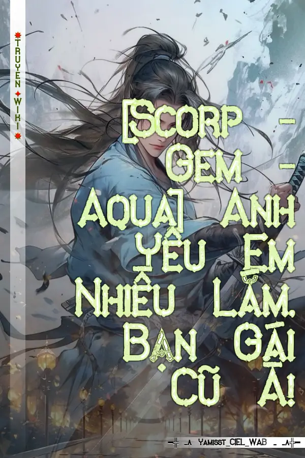 [Scorp - Gem - Aqua] Anh Yêu Em Nhiều Lắm, Bạn Gái Cũ À!