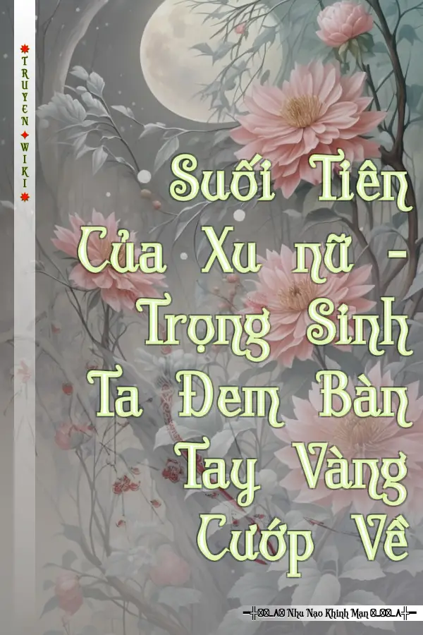 Suối Tiên Của Xu nữ - Trọng Sinh Ta Đem Bàn Tay Vàng Cướp Về