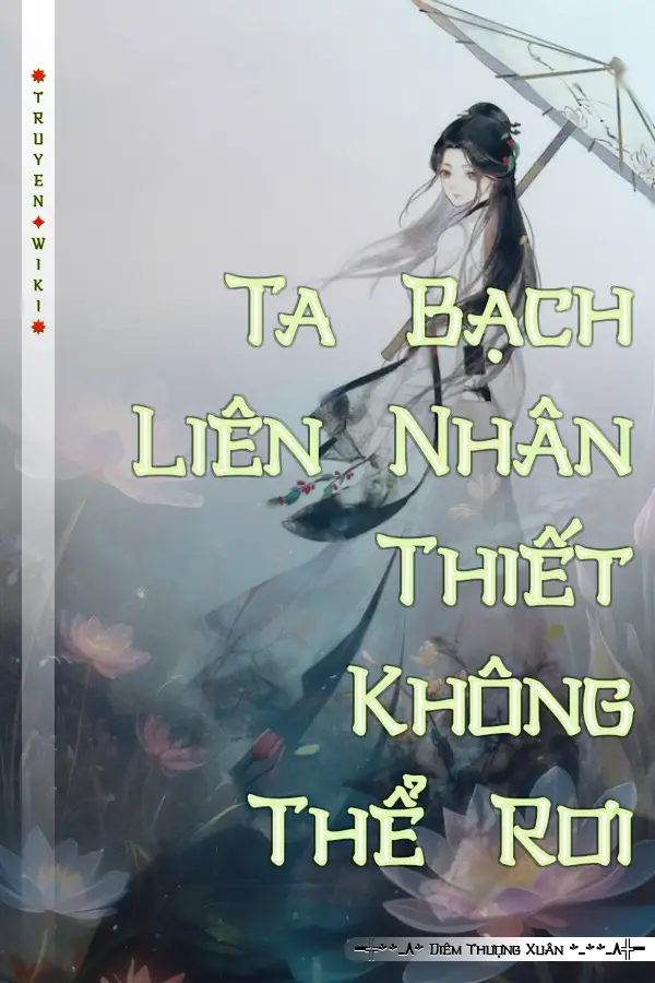 Truyện Ta Bạch Liên Nhân Thiết Không Thể Rơi