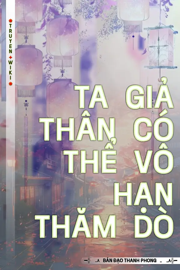 Truyện Ta Giả Thân Có Thể Vô Hạn Thăm Dò