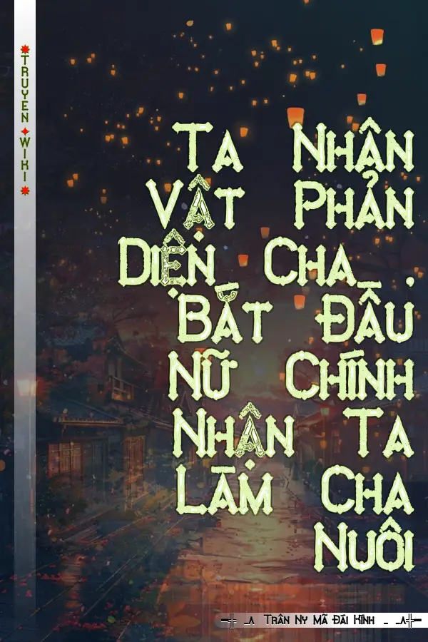 Ta Nhân Vật Phản Diện Cha , Bắt Đầu Nữ Chính Nhận Ta Làm Cha Nuôi