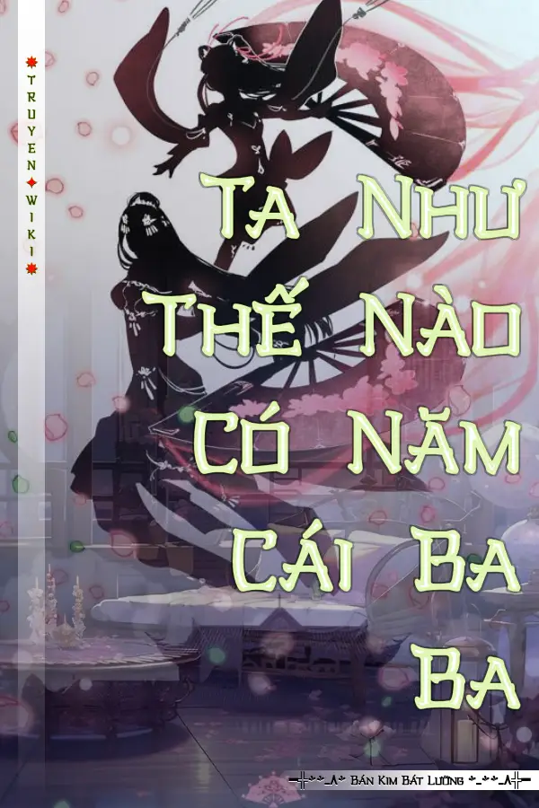 Truyện Ta Như Thế Nào Có Năm Cái Ba Ba