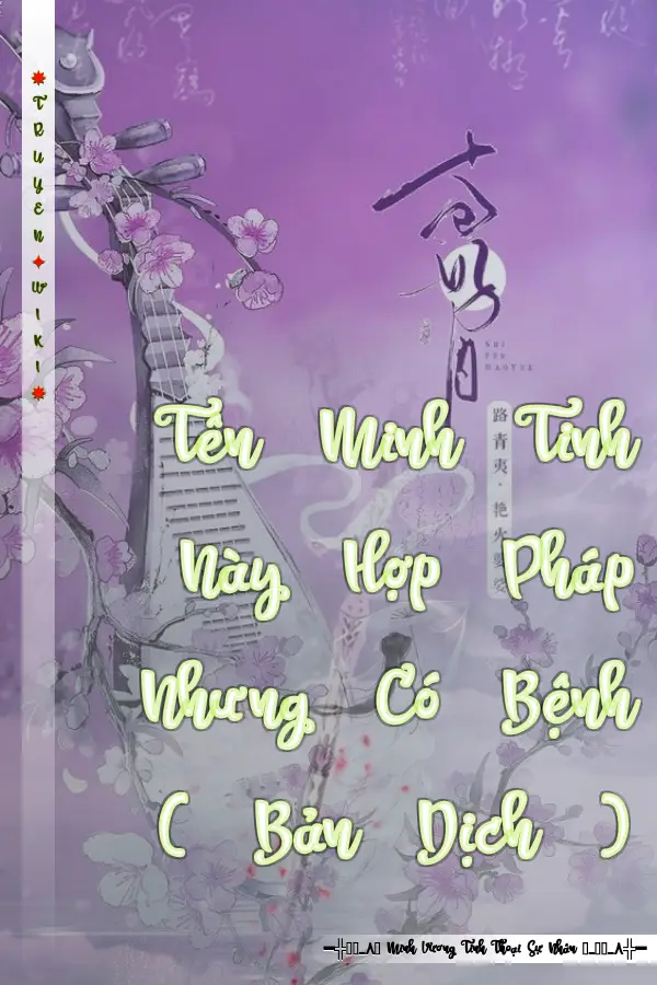 Truyện Tên Minh Tinh Này Hợp Pháp Nhưng Có Bệnh ( Bản Dịch )