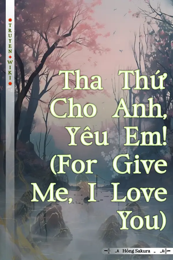 Truyện Tha Thứ Cho Anh, Yêu Em! (For Give Me, I Love You)