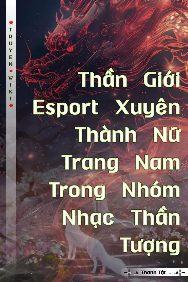 Thần Giới Esport Xuyên Thành Nữ Trang Nam Trong Nhóm Nhạc Thần Tượng