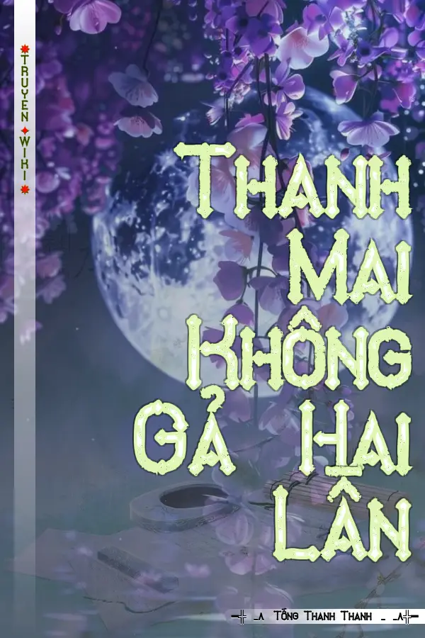 Truyện Thanh Mai Không Gả Hai Lần