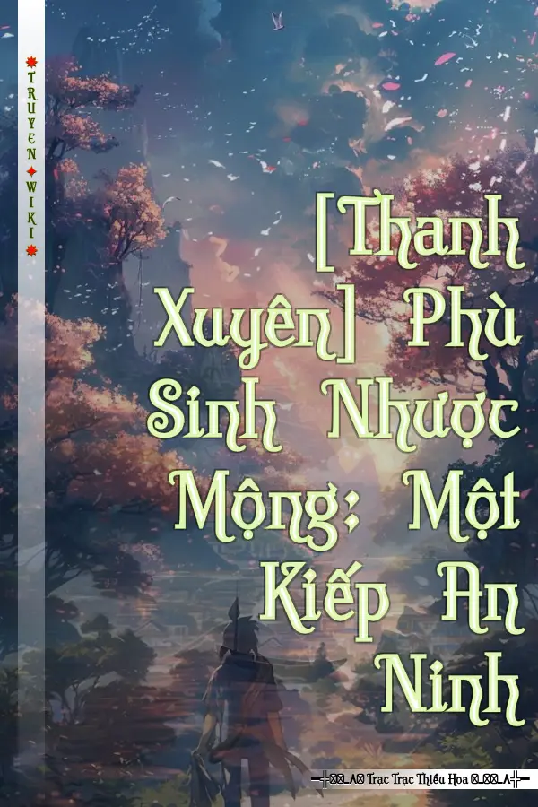 [Thanh Xuyên] Phù Sinh Nhược Mộng: Một Kiếp An Ninh