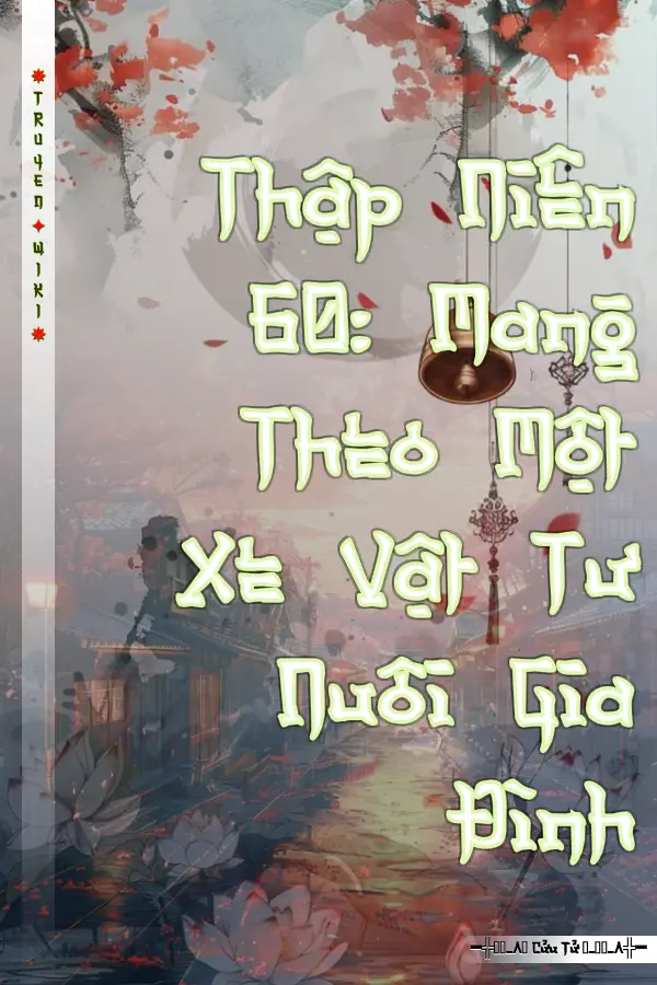 Truyện Thập Niên 60: Mang Theo Một Xe Vật Tư Nuôi Gia Đình