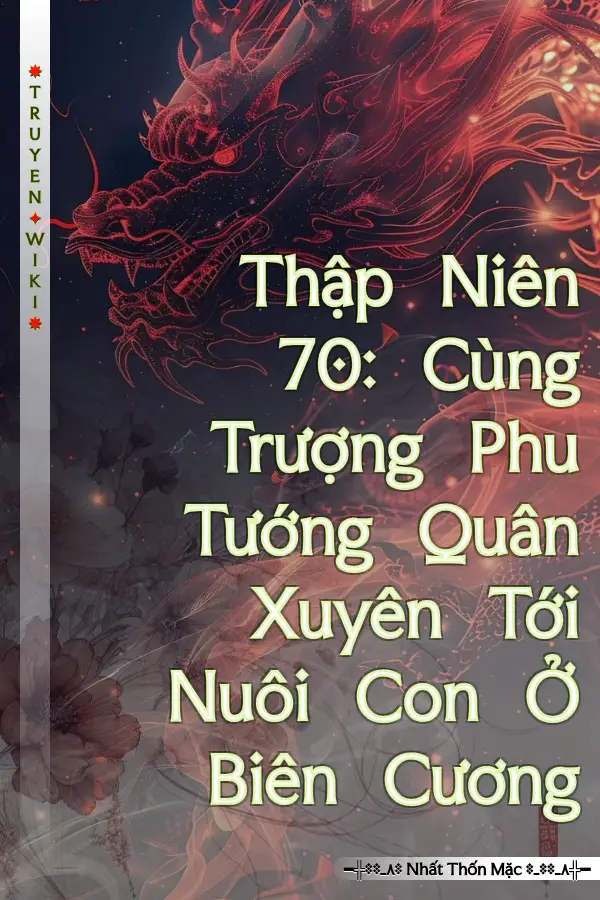 Thập Niên 70: Cùng Trượng Phu Tướng Quân Xuyên Tới Nuôi Con Ở Biên Cương