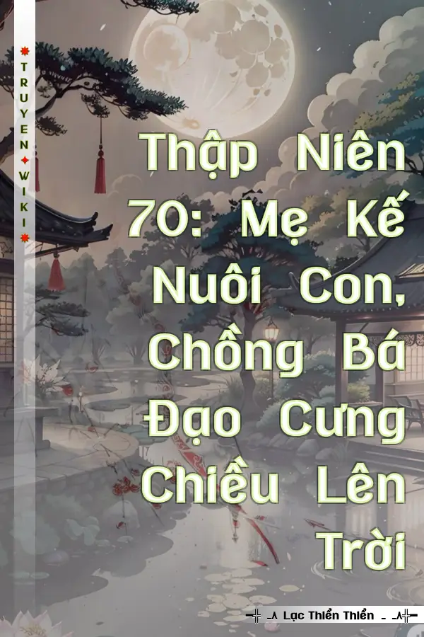 Thập Niên 70: Mẹ Kế Nuôi Con, Chồng Bá Đạo Cưng Chiều Lên Trời