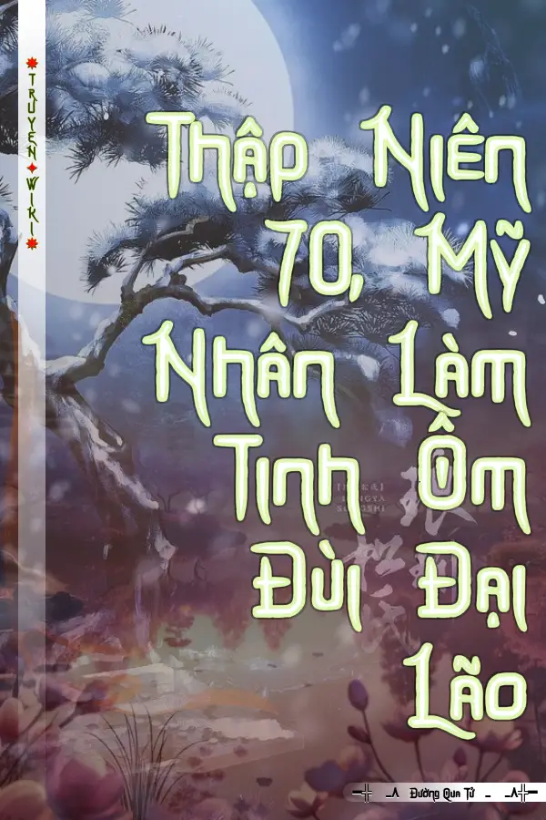 Truyện Thập Niên 70, Mỹ Nhân Làm Tinh Ôm Đùi Đại Lão