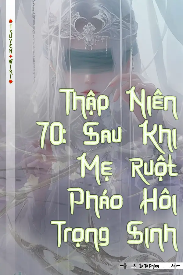 Thập Niên 70: Sau Khi Mẹ Ruột Pháo Hôi Trọng Sinh