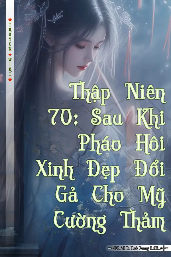 Thập Niên 70: Sau Khi Pháo Hôi Xinh Đẹp Đổi Gả Cho Mỹ Cường Thảm