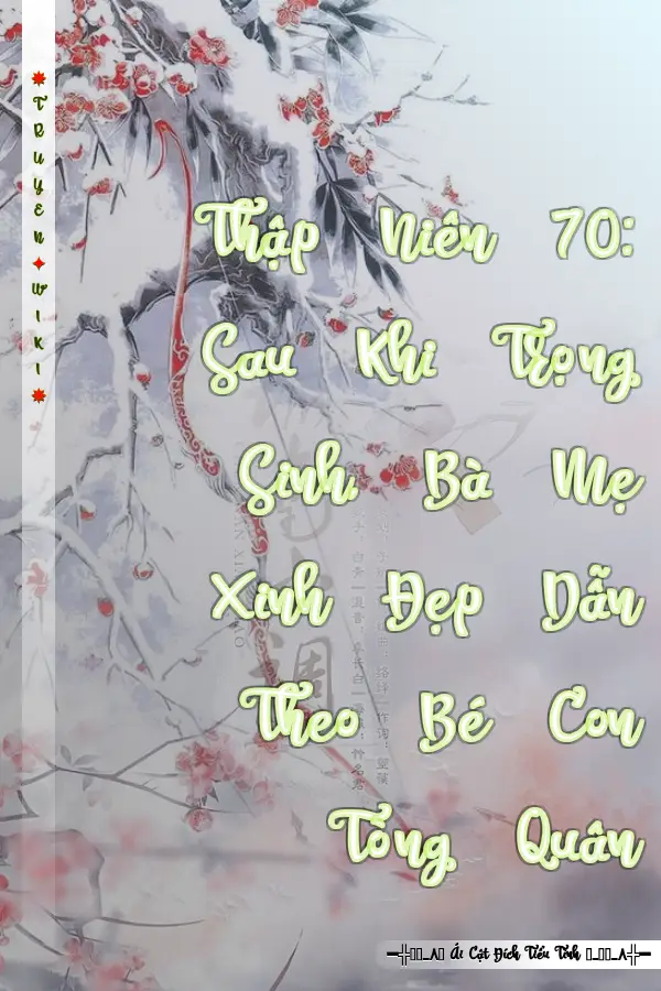 Thập Niên 70: Sau Khi Trọng Sinh, Bà Mẹ Xinh Đẹp Dẫn Theo Bé Con Tòng Quân