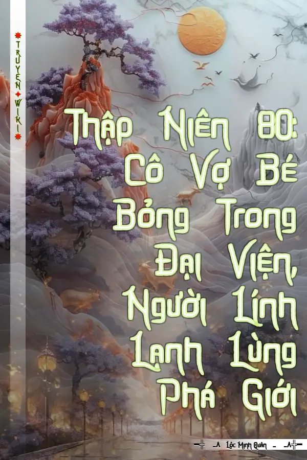 Thập Niên 80: Cô Vợ Bé Bỏng Trong Đại Viện, Người Lính Lạnh Lùng Phá Giới